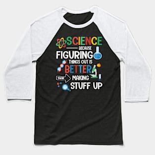 Science Because Figuring Things Out Is Better Than Making Stuff Up Happy Papa Dad Mom Son Daughter Baseball T-Shirt